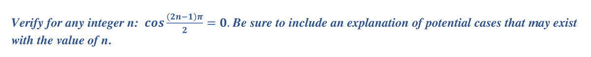 (2п-1)п
:0. Be sure to include an explanation of potential cases that may exist
Verify for any integer n: cos
with the value of n.
