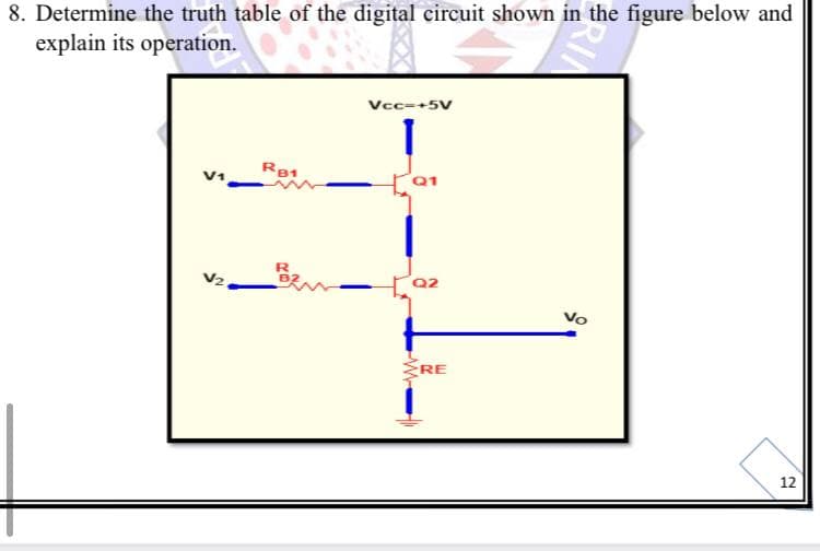 8. Determine the truth table of the digital circuit shown in the figure below and
explain its operation.
Vcc-+5V
R81
RE
12
RIN
