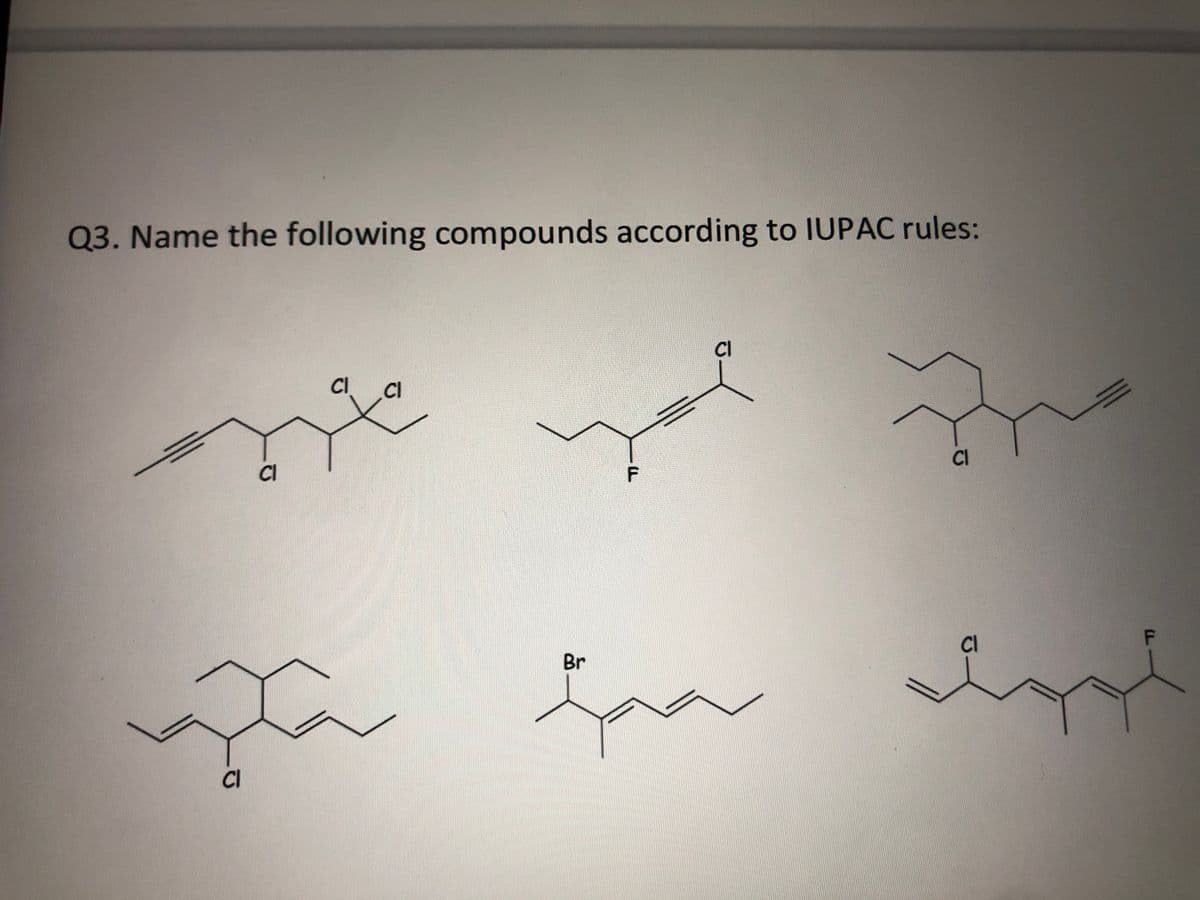 Q3. Name the following compounds according to IUPAC rules:
CI
CI
.CI
CI
CI
Br
CI
CI
F.
