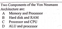 Two Components of the Von Neumann
Architecture are:
A Memory and Processor
B Hard disk and RAM
C Processor and CPU
D ALU and processor
