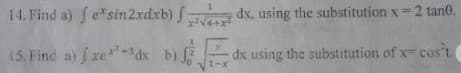 14. Find a) fesin2xdxb) f
vay
dx, using the substitution x = 2 tan0.
15, Find a) f xe"-dx b)
dx using the substitution of x cos't.
1-x
