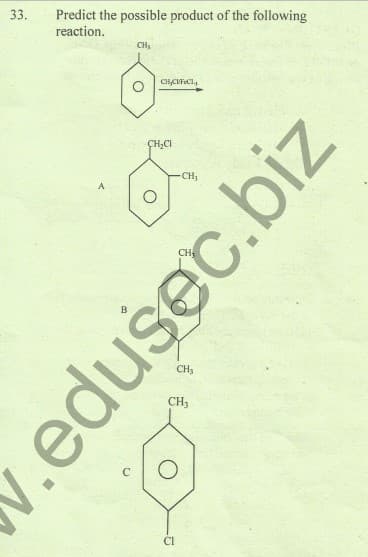 33. Predict the possible product of the following
reaction.
CH,
FeCl,
CH,CI
CH,
A
CH3
CH3
CI
.edusec.biz
