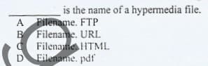 is the name of a hypermedia file.
A Filename. FTP
B Filename. URL
Filename HTML
Filename. pdf
D
