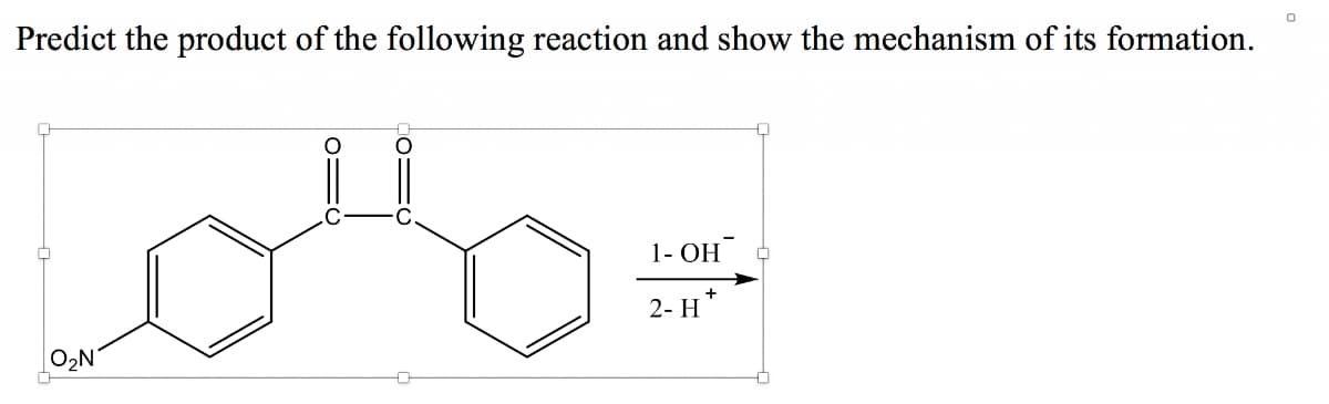 Predict the product of the following reaction and show the mechanism of its formation.
1- OH
+
2- H
O2N

