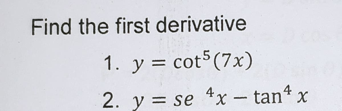 Find the first derivative
1. y = cot5(7x)
4
4
2. y = se x - tan“ x
