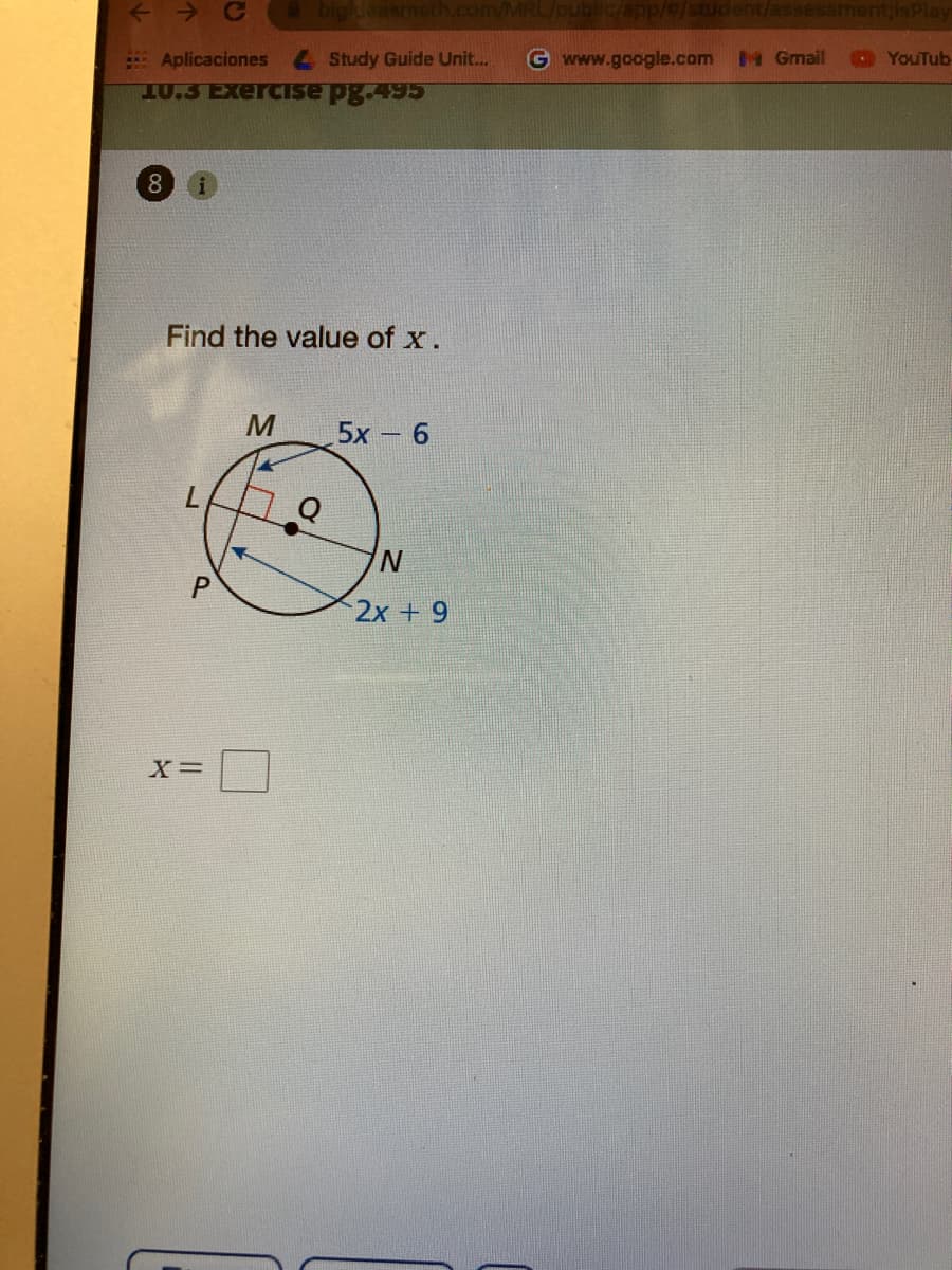 bigld
com/MRL/public/app/9/student/assessment;isPlay
Aplicaciones
4Study Guide Unit.
G www.google.com H Gmail
YouTub
10.3 ExerciIse pg.495
8.
Find the value of x.
M
5х - 6
2x +9
X=
