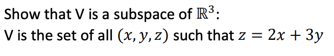 Show that V is a subspace of R³:
V is the set of all (x, y, z) such that z = 2x + 3y
