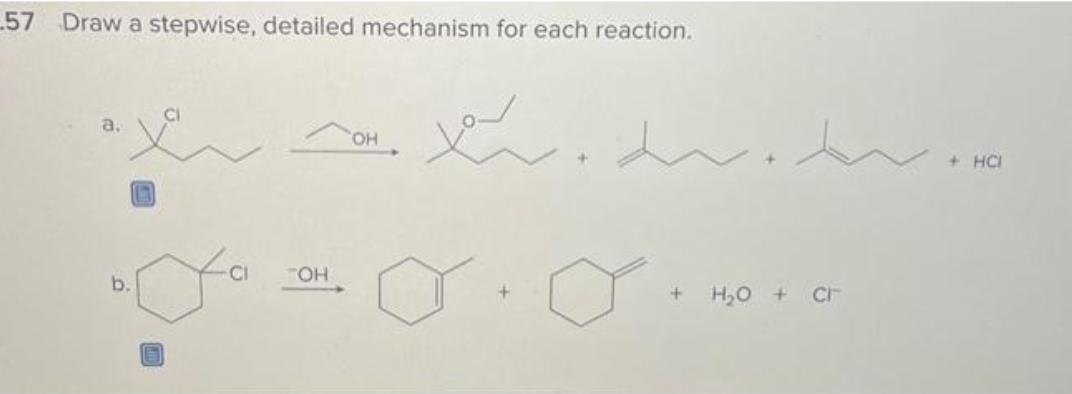 57 Draw a stepwise, detailed mechanism for each reaction.
a.
o
b.
TOH
OH
*.
+
+
H₂O + Cr
+ HCI