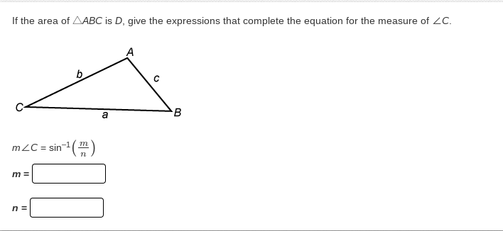 If the area of AABC is D, give the expressions that complete the equation for the measure of ZC.
스
C
a
m∠C = sin-1()
m =
n=
B
