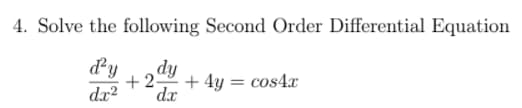4. Solve the following Second Order Differential Equation
dy
dy
+ 2 + 4y = cos4x
dx
dx?
