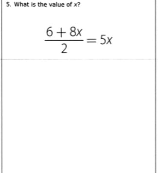 5. What is the value of x?
6+8x
= 5x
2
