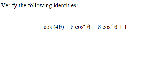 Verify the following identities:
cos (40) = 8 cos“ 0 – 8 cos² 0 + 1
