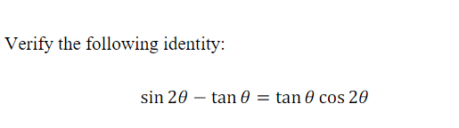 Verify the following identity:
sin 20 – tan 0
= tan 0 cos 20
