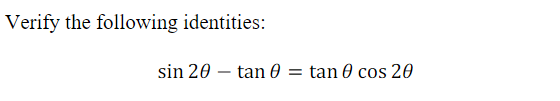 Verify the following identities:
sin 20 – tan 0
= tan 0 cos 20
