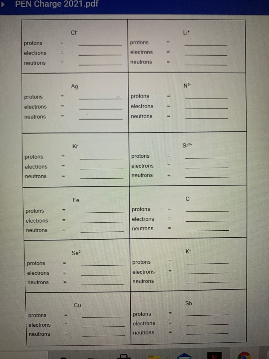 PEN Charge 2021.pdf
Lit
protons
protons
electrons
electrons
%3D
neutrons
neutrons
%3D
Ag
N-
protons
protons
electrons
electrons
%3D
neutrons
neutrons
%3D
%3D
Kr
Sr+
protons
protons
electrons
electrons
neutrons
neutrons
Fe
protons
protons
%3D
electrons
electrons
%3D
neutrons
neutrons
%3D
Se-
K+
protons
%3D
protons
electrons
electrons
%3D
neutrons
neutrons
Cu
Sb
protons
protons
%3D
electrons
%3D
electrons
%3D
neutrons
neutrons
%3D
%3D
