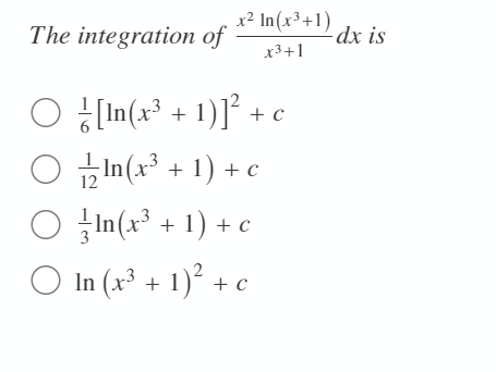The integration of
x² In(x³+1)
dx is
x3+1
O { In(x* + 1)]° + c
O „ In(x' + 1) + e
O tIn(x* + 1) + c
In (x³ + 1)²
+
