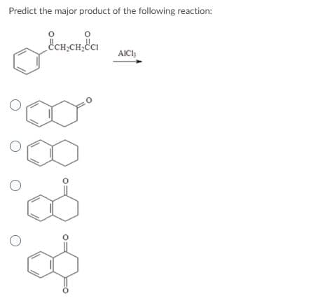 Predict the major product of the following reaction:
о
о
CCH₂CH₂CCI
AICI;