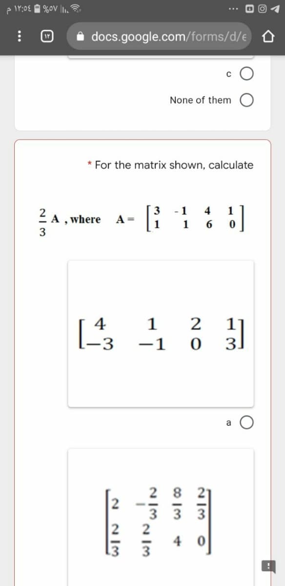docs.google.com/forms/d/e
None of them
* For the matrix shown, calculate
3
- 1
4
1
2 A , where
A =
1
1
3
1 2
–1 0
4
-3
|
a
2
2
4
