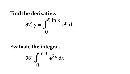 Find the derivative.
9 ln x
37) y = ⁹1 et dt
Evaluate the integral.
cln 3
38)
0
e2x dx
