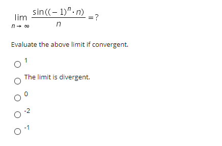 sin((- 1)".n)
lim
=?
n+ 00
in
Evaluate the above limit if convergent.
1
The limit is divergent.

