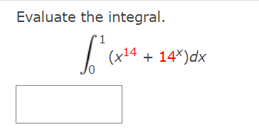 Evaluate the integral.
| (x14 + 14*)dx
