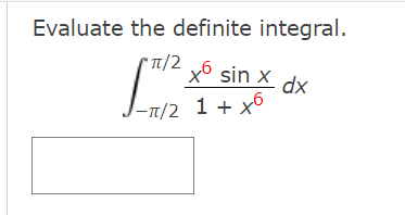 Evaluate the definite integral.
1/2
* T/2
x sin x
dx
- π/2 1+ x6
