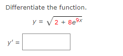 Differentiate the function.
2 + 8e9x
y' =
