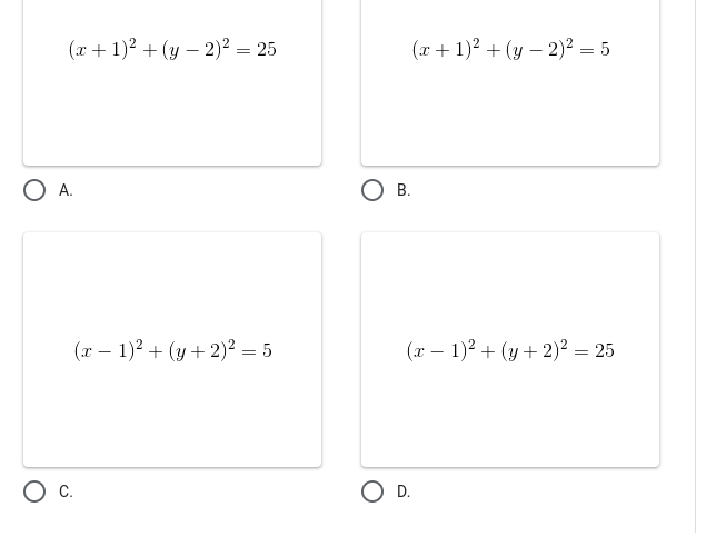 (x+ 1)2 + (y – 2)² = 25
(x + 1)? + (y – 2)² = 5
OA.
O B.
(r – 1)2 + (y + 2)² = 5
(x – 1)2 + (y + 2)² = 25
-
c.
OD.

