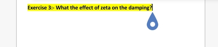 Exercise 3:- What the effect of zeta on the damping?
