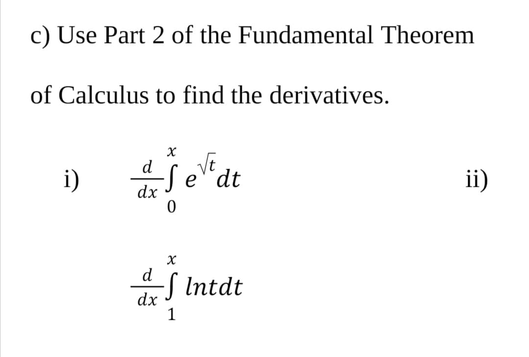 c) Use Part 2 of the Fundamental Theorem
of Calculus to find the derivatives.
i)
VE
Je"dt
dx
ii)
-S Intdt
dx
1
