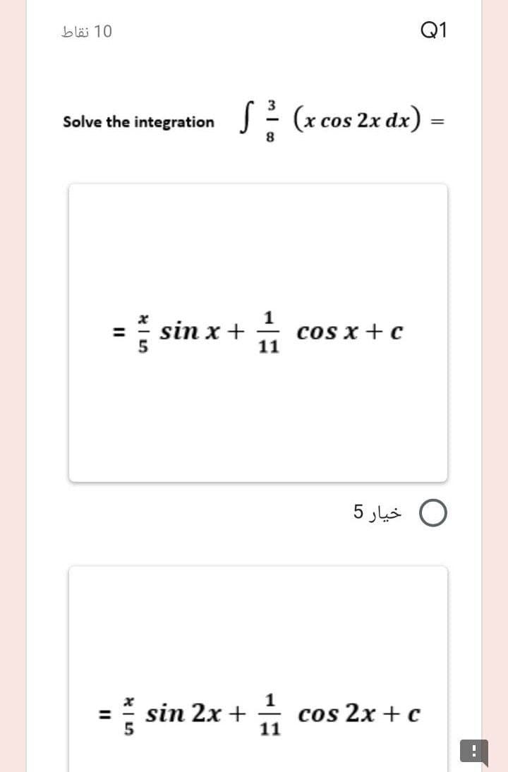 blä 10
Q1
Solve the integration J = (x cos 2x dx)
=
sin x+ 1
cos x+ c
0 خیار 5
= sin 2x +
i cos 2x + c
%3D
