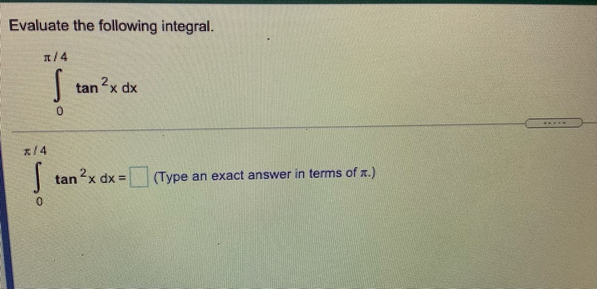 Evaluate the following integral.
x/4
tanx dx
x/4
tanx dx =
(Type an exact answer in terms of .)
