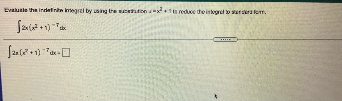 Evaluate the indefinite integral by using the substitution u = x +1 to reduce the integral to standard form.
.....
dx =
