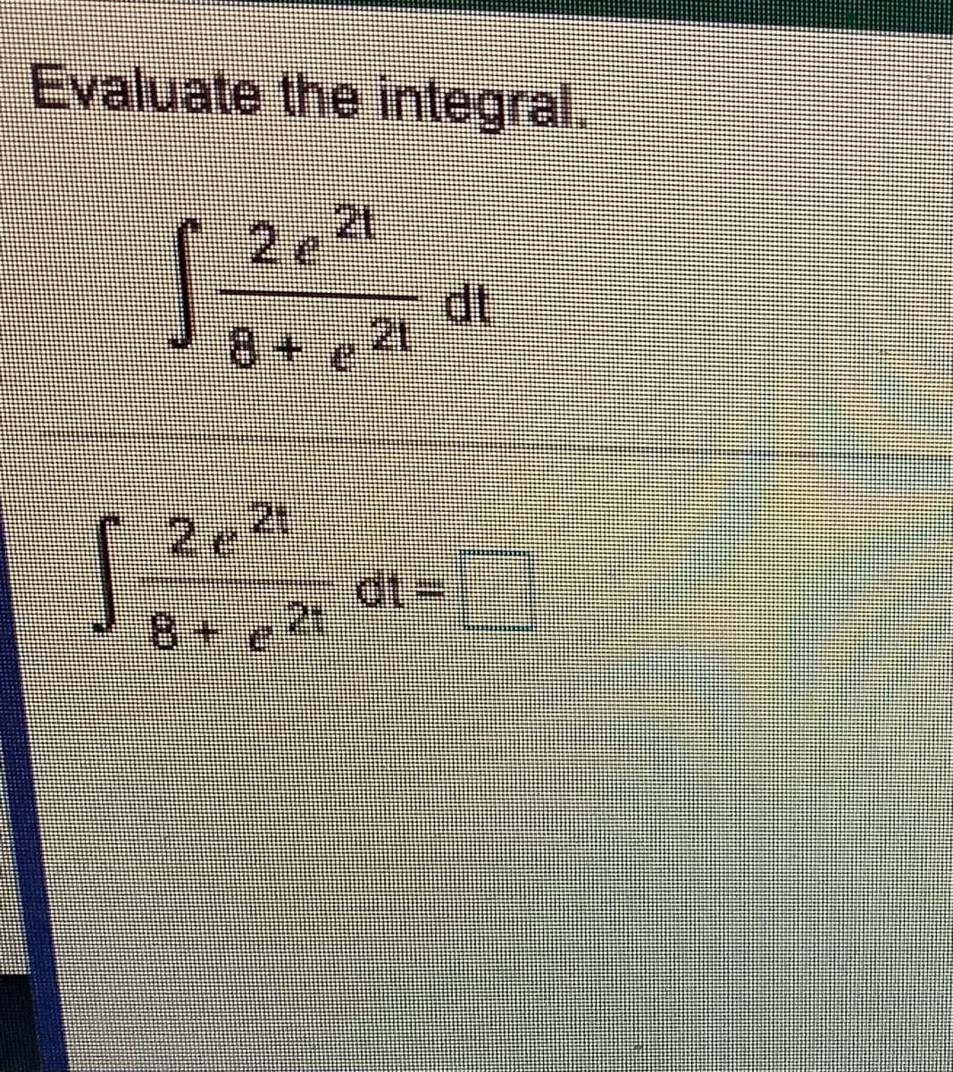 Evaluate the integral.
2e²
dt
21
8+e
dt%3D
