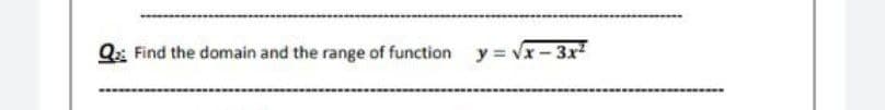 Q: Find the domain and the range of function y = Vx- 3x
