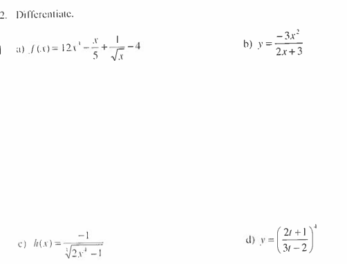 2. Differentiate.
a)/(x)= 12x¹.
c) h(x) =
A 1
+ <-4
."
5
-1
√√2-1
b) y =
d) y =
- 3x²
2x+3
21+1
31-2