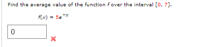 Find the average value of the function fover the interval [0, 7].
fx) = 5e x

