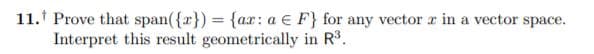 Prove that span({x}) = {ax: a E F} for any vector r in a vector space.
Interpret this result geometrically in R.
