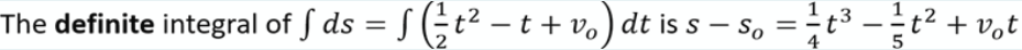 The definite integral of S ds = S (;t² – t + vo) dt is s – s, =;t³ - t2 + v,t
4
5
