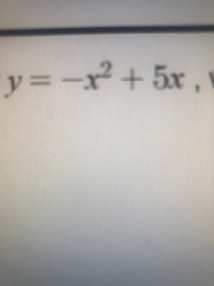 y=-x² + 5x ,
