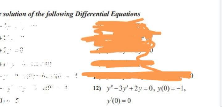 e solution of the following Differential Equations
= -
12) y"- 3y'+2y =0, y(0) = -1,
y'(0) = 0
