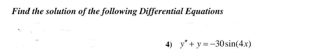 Find the solution of the following Differential Equations
4) y"+ y = -30 sin(4.x)
