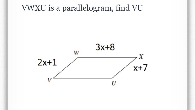 VWXU is a parallelogram, find VU
Зx+8
W
X
2x+1
х+7
V
U
