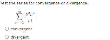 Test the series for convergence or divergence.
97²
n!
n = 1
O convergent
divergent