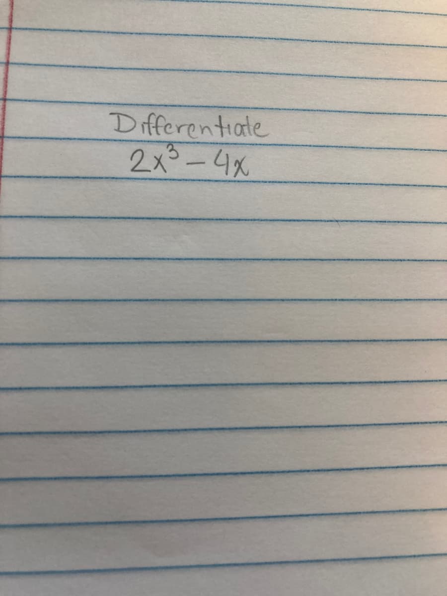 Differentiate
2x -4x
