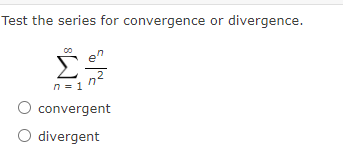 Test the series for convergence or divergence.
n=1
O convergent
O divergent