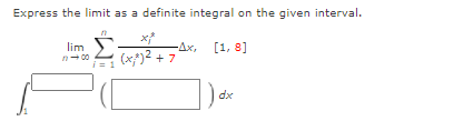 Express the limit as a definite integral on the given interval.
lim
n- 00
-Ax, [1, 8]
(x/)2 + 7
dx
