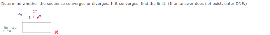 Determine whether the sequence converges or diverges. If it converges, find the limit. (If an answer does not exist, enter DNE.)
27
1 +97
an
lim an =
n→∞0
X