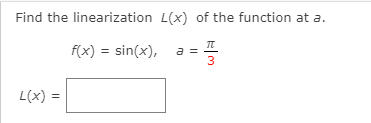 Find the linearization L(x) of the function at a.
f(x) = sin(x), a =
3
L(x)
