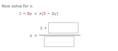 Now solve for x.
1+ 8y = x(5 - 2y)
1 +
X =

